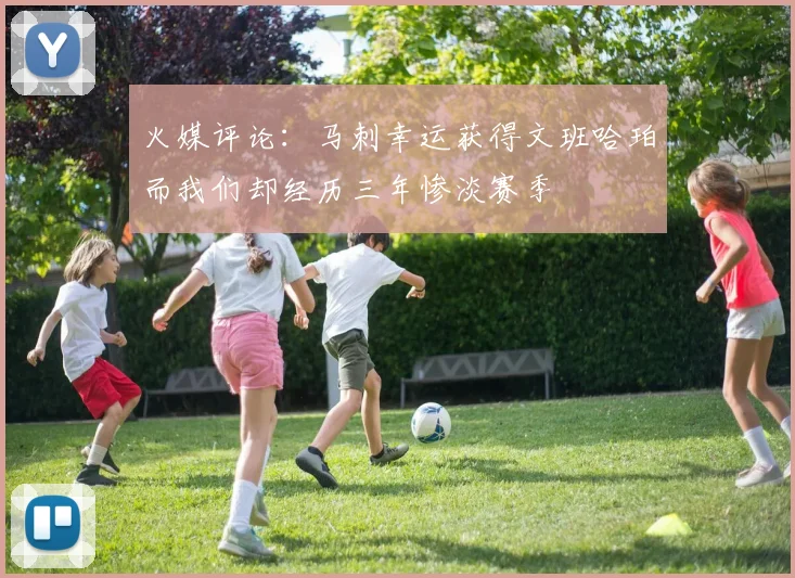 火媒评论：马刺幸运获得文班哈珀而我们却经历三年惨淡赛季